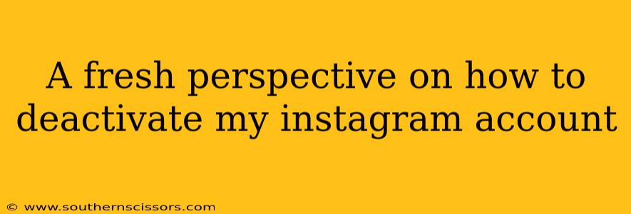 A fresh perspective on how to deactivate my instagram account