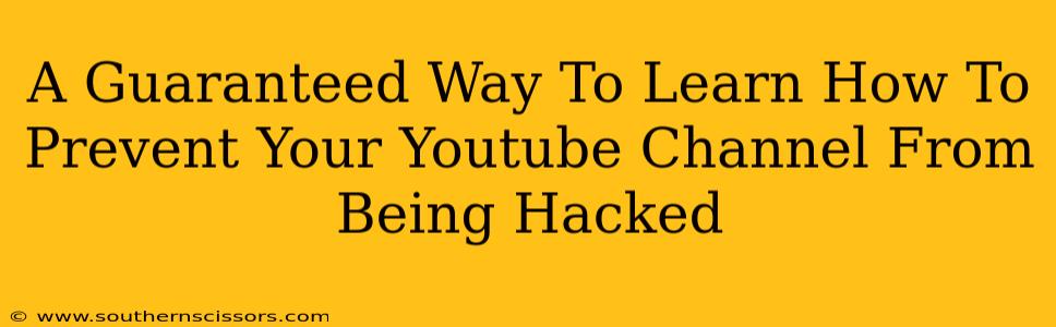 A Guaranteed Way To Learn How To Prevent Your Youtube Channel From Being Hacked