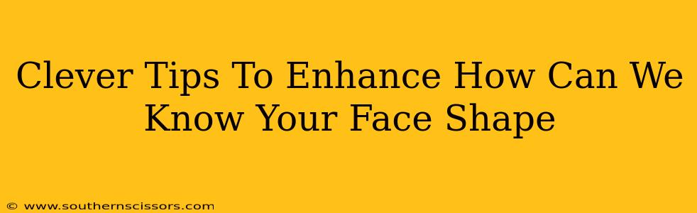 Clever Tips To Enhance How Can We Know Your Face Shape