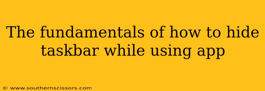 The fundamentals of how to hide taskbar while using app